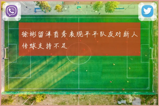 徐彬留洋首秀表现平平队友对新人传球支持不足
