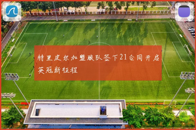 特里皮尔加盟狼队签下21合同开启英冠新征程